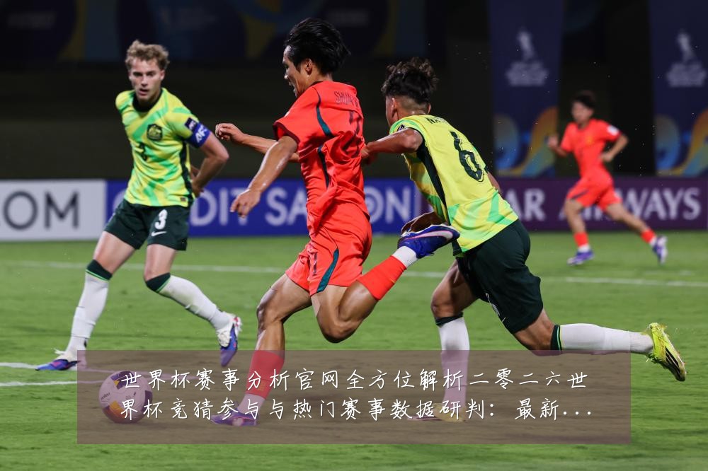 世界杯赛事分析官网全方位解析二零二六世界杯竞猜参与与热门赛事数据研判：最新赛事动态与深度分析